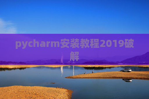 pycharm安装教程2019破解 pycharm安装教程2019破解